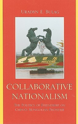 Collaborative Nationalism: The Politics of Friendship on China's Mongolian Frontier (Asia/Pacific/Perspectives)