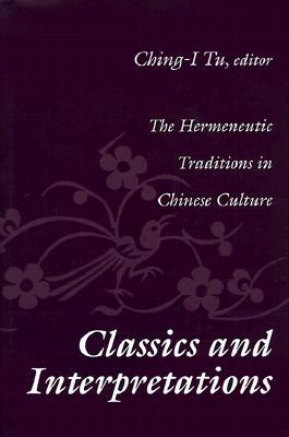 Classics and Interpretations: The Hermeneutic Traditions in Chinese Culture (Hardcover)