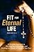 Fit for Eternal Life by Kevin Vost