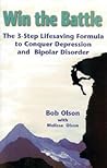Win the Battle: The 3-Step Lifesaving Formula to Conquer Depression and Bipolar Disorder Win the Battle: The 3-Step Lifesaving Formula to Conquer Depression and Bipolar Disorder
