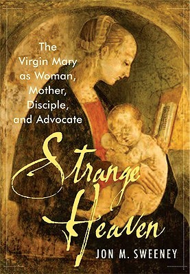 Strange Heaven: The Virgin Mary as Woman, Mother, Disciple and Advocate (Hardcover)