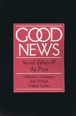 Good News: Social Ethics and the Press (Communication and Society)