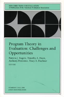 Program Theory in Evaluation Challenges and Opportunities (New Directions for Evaluation #87)