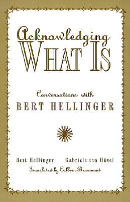 Acknowledging What Is: Conversations With Bert Hellinger