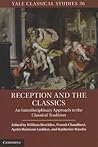 Reception and the Classics: An Interdisciplinary Approach to the Classical Tradition (Yale Classical Studies, Series Number 36) Reception and the Classics: An Interdisciplinary Approach to the Classical Tradition (Yale Classical Studies, Series Number 36)
