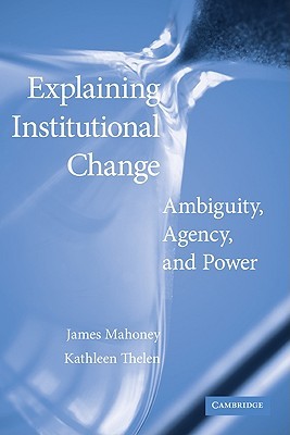 Explaining Institutional Change: Ambiguity, Agency, and Power (Paperback)