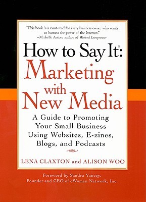 How to Say It: Marketing with New Media: A Guide to Promoting Your Small Business Using Websites, E-zines, Blogs, and Podcasts (Paperback)