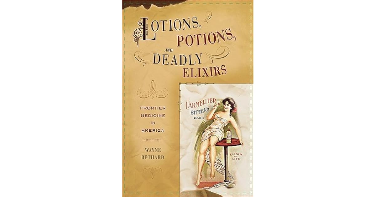 Lotions, Potions, and Deadly Elixirs Frontier Medicine in America by