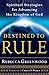 Destined to Rule: Spiritual Strategies for Advancing the Kingdom of God