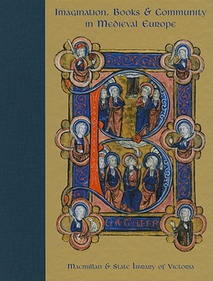 Imagination, Books and Community in Medieval Europe: Papers of a Conference Held at the State Library of Victoria, Melbourne, Australia 28 March - 15 June 2008 (Hardcover)