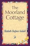 The Moorland Cottage by Elizabeth Gaskell The Moorland Cottage by Elizabeth Gaskell