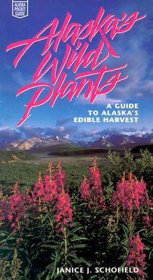 Alaska's Wild Plants: A Guide to Alaska's Edible Harvest (Paperback)
