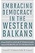Embracing Democracy in the Western Balkans: From Postconflict Struggles toward European Integration