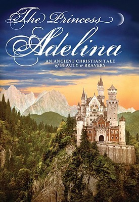 The Princess Adelina: An Ancient Christian Tale of Beauty and Bravery (Hardcover)