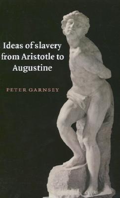 Ideas of Slavery from Aristotle to Augustine (The W. B. Stanford Memorial Lectures)