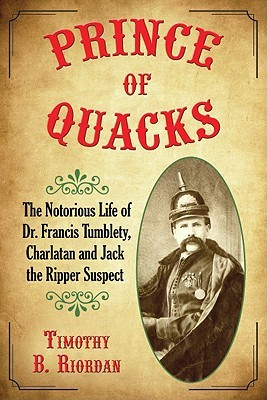 Prince of Quacks: The Notorious Life of Dr. Francis Tumblety, Charlatan and Jack the Ripper Suspect (Paperback)