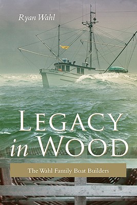 Legacy in Wood: The Wahl Family Boat Builders (Hardcover)