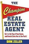 The Champion Real Estate Agent: Get to the Top of Your Game and Knock Sales Out of the Park