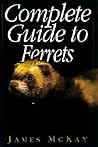 Complete Guide to Ferrets Complete Guide to Ferrets