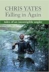 Falling in Again: Tales of an Incorrigible Angler Falling in Again: Tales of an Incorrigible Angler