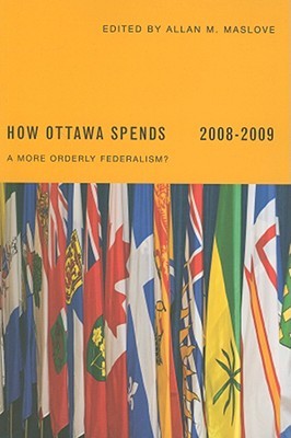 How Ottawa Spends, 2008-2009: A More Orderly Federalism? (Carleton Contemporary Series, 12)