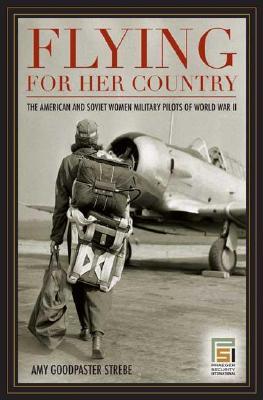 Flying for Her Country: The American and Soviet Women Military Pilots of World War II (Praeger Security International)
