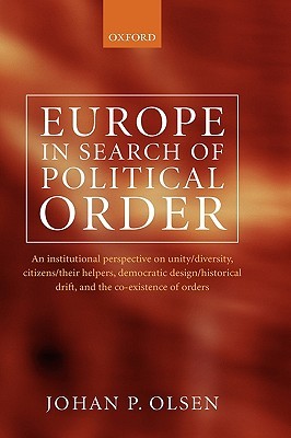 Europe in Search of Political Order: An Institutional Perspective on Unity/Diversity, Citizens/Their Helpers, Democratic Design/Historical Drift and the Co-existence of Orders (Hardcover)