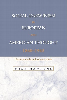 Social Darwinism in European and American Thought, 1860–1945: Nature as Model and Nature as Threat (Paperback)