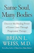 Same Soul, Many Bodies: Discover the Healing Power of Future Lives through Progression Therapy