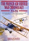 The French Air Service War Chronology, 1914-1918: Day-To-Day Claims and Losses by French Fighter, Bomber, and Two-Seat Pilots on the Western Front