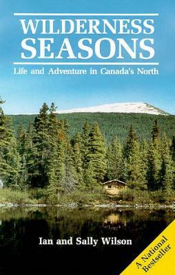 Wilderness Seasons: Life and Adventure in Canada's North (Paperback)