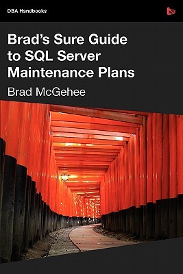 Brad's Sure Guide to SQL Server Maintenance Plans (DBA Handbooks)