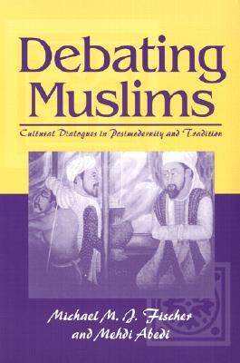 Debating Muslims: Cultural Dialogues in Postmodernity and Tradition (New Directions in Anthropological Writing)