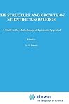 The Structure and Growth of Scientific Knowledge: A Study in the Methodology of Epistemic Appraisal (Boston Studies in the Philosophy and History of Science, 73)