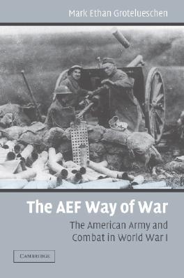 The AEF Way of War: The American Army and Combat in World War I (Hardcover)