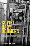 Soviet Baby Boomers by Donald J. Raleigh Soviet Baby Boomers by Donald J. Raleigh