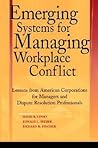 Emerging Systems for Managing Workplace Conflict: Lessons from American Corporations for Managers and Dispute Resolution Professionals