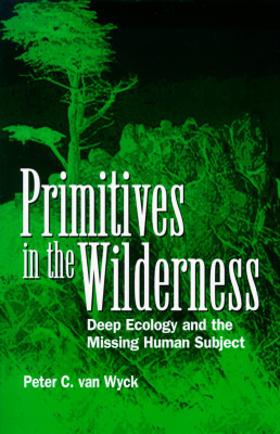 Primitives in the Wilderness: Deep Ecology and the Missing Human Subject