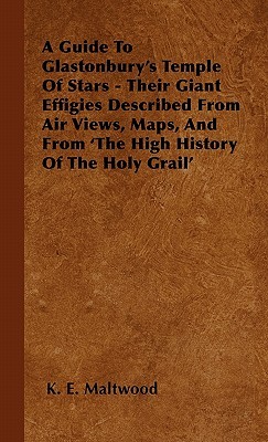 A Guide To Glastonbury's Temple Of Stars: Their Giant Effigies Described From Air Views, Maps, And From 'The High History Of The Holy Grail' (Hardcover)