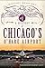 A History of Chicago's O'Hare Airport (Landmarks)