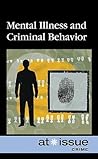 Mental Illness and Criminal Behavior (At Issue)