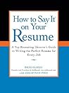 How to Say it on Your Resume: A Top Recruiting Director's Guide to Writing the Perfect Resume for Every Job