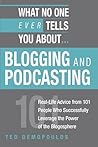 What No One Ever Tells You About Blogging And Podcasting: Real-life Advice from 101 People Who Successfully Leverage the Power of the Blogosphere