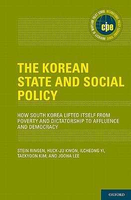 The Korean State and Social Policy: How South Korea Lifted Itself from Poverty and Dictatorship to Affluence and Democracy (International Policy Exchange)