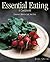 Essential Eating: A Cookbook: Discover How to Eat, Not Diet