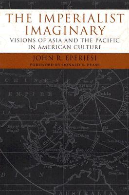 The Imperialist Imaginary: Visions of Asia and the Pacific in American Culture (Re-Encounters with Colonialism)
