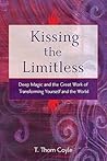 Kissing the Limitless: Deep Magic and the Great Work of Transforming Yourself and the World