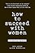 How to Succeed with Women, ...