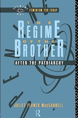 The Regime of the Brother: After the Patriarchy (Opening Out: Feminism for Today)