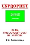 Unprophet: Islam, the Largest Cult in History Unprophet: Islam, the Largest Cult in History